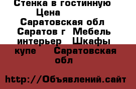 Стенка в гостинную › Цена ­ 7 000 - Саратовская обл., Саратов г. Мебель, интерьер » Шкафы, купе   . Саратовская обл.